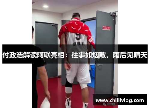 付政浩解读阿联亮相：往事如烟散，雨后见晴天